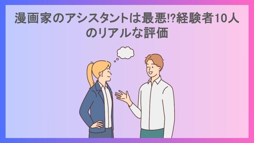 漫画家のアシスタントは最悪!?経験者10人のリアルな評価